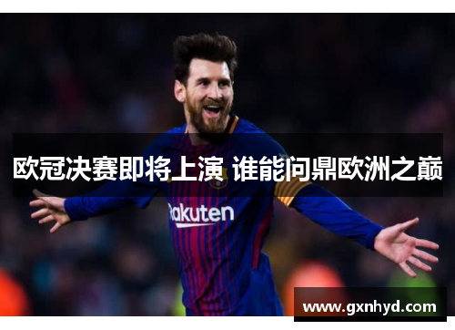 欧冠决赛即将上演 谁能问鼎欧洲之巅 欧冠决赛即将上演 谁能问鼎欧洲之巅