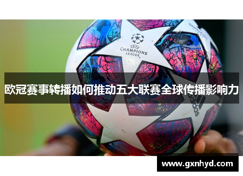 欧冠赛事转播如何推动五大联赛全球传播影响力 欧冠赛事转播如何推动五大联赛全球传播影响力