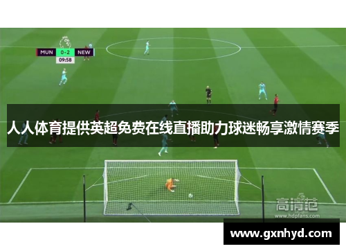 人人体育提供英超免费在线直播助力球迷畅享激情赛季 人人体育提供英超免费在线直播助力球迷畅享激情赛季