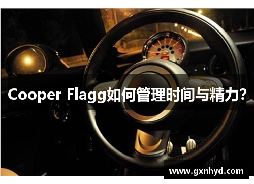 Cooper Flagg如何管理时间与精力?