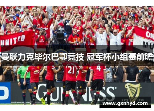 曼联力克毕尔巴鄂竞技 冠军杯小组赛前瞻 曼联力克毕尔巴鄂竞技 冠军杯小组赛前瞻
