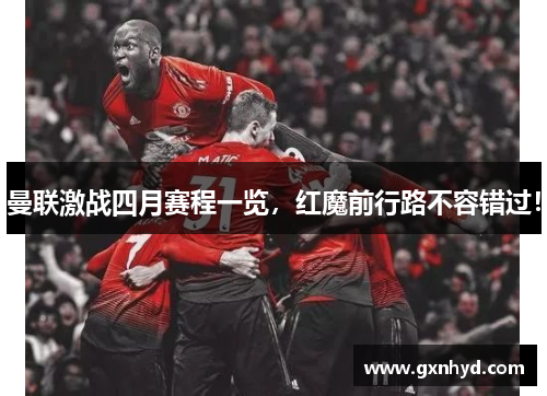 曼联激战四月赛程一览,红魔前行路不容错过!